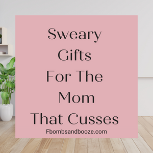 Sweary Gifts For The Mom That Cusses