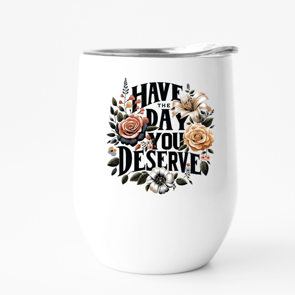 Flower design that says have the day you deserve