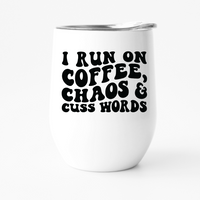 I RUN ON COFFEE, CHAOS & CUSS WORDS WINE TUMBLER
