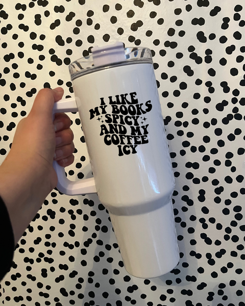 I like my Books Spicy and Coffee Icy 40oz Tumbler