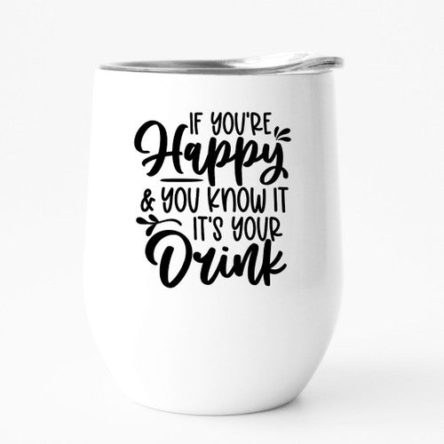IF YOU'RE HAPPY & YOU KNOW IT, IT'S YOUR DRINK tumbler