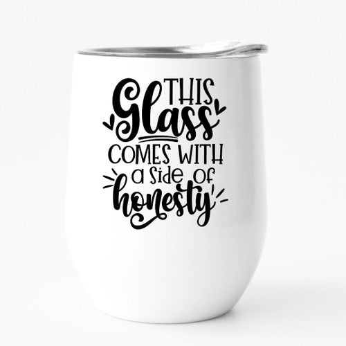 THIS GLASS COMES WITH A SIDE OF HONESTY 120z travel wine tumbler