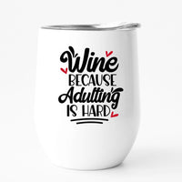 WINE BECAUSE ADULTING IS HARD tumbler