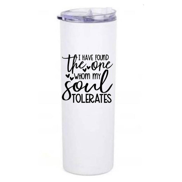 I have found the one whom my soul tolerates skinny coffee tumbler