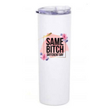 SAME BITCH DIFFERENT DAY travel tumbler
