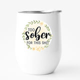 TOO SOBER FOR THIS SHIT travel tumbler