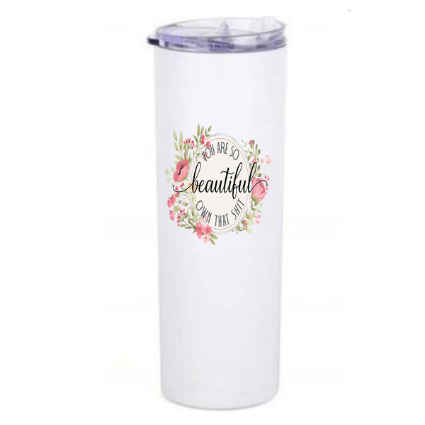 YOU ARE BEAUTIFUL - OWN THAT SHIT 20oz skinny travel tumbler
